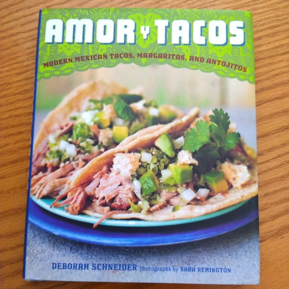 Amor y Tacos: Modern Mexican Tacos, Margaritas & Antojitos by Deborah Schneider